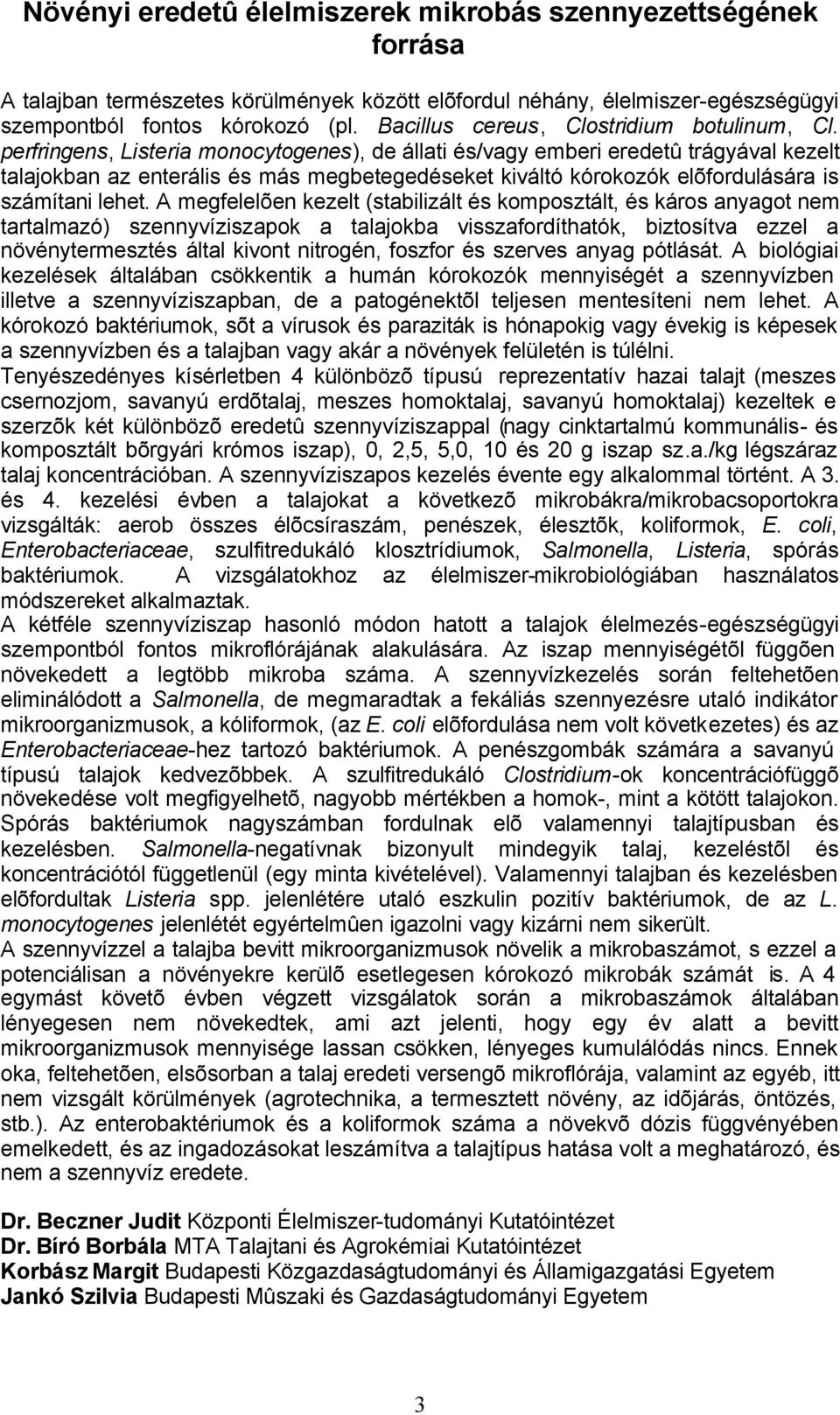perfringens, Listeria monocytogenes), de állati és/vagy emberi eredetû trágyával kezelt talajokban az enterális és más megbetegedéseket kiváltó kórokozók elõfordulására is számítani lehet.