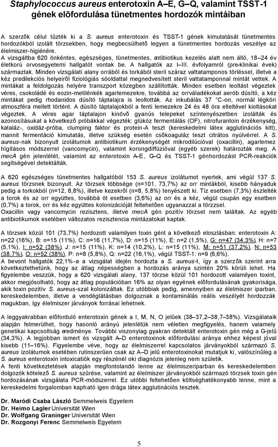 A vizsgáltba 620 önkéntes, egészséges, tünetmentes, antibiotikus kezelés alatt nem álló, 18 24 év életkorú orvosegyetemi hallgatót vontak be. A hallgatók az I III.