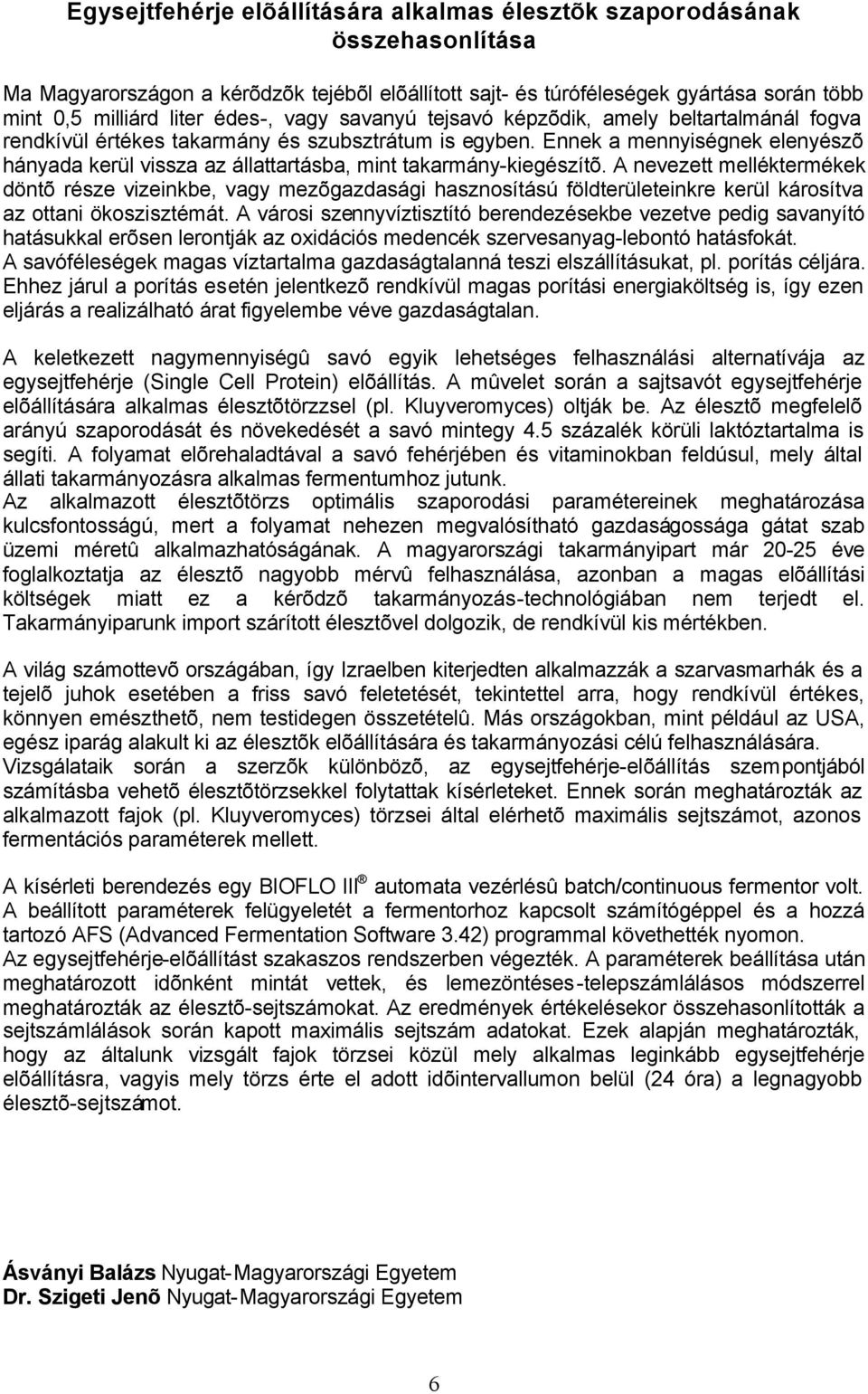Ennek a mennyiségnek elenyészõ hányada kerül vissza az állattartásba, mint takarmány-kiegészítõ.