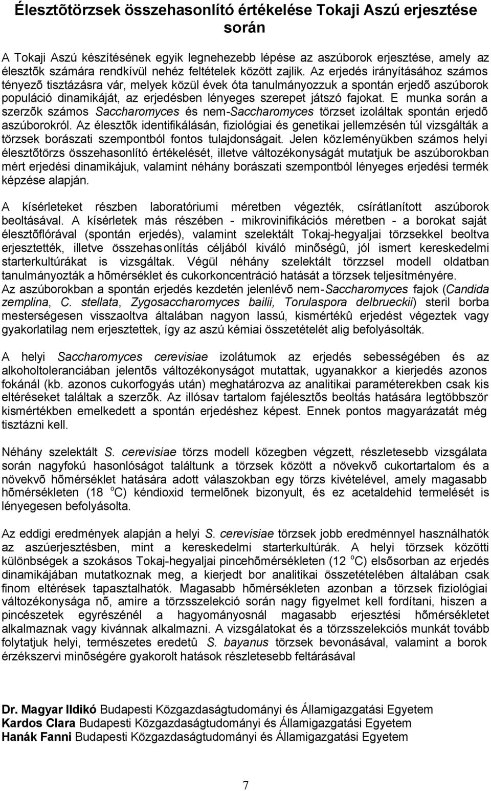 Az erjedés irányításához számos tényezõ tisztázásra vár, melyek közül évek óta tanulmányozzuk a spontán erjedõ aszúborok populáció dinamikáját, az erjedésben lényeges szerepet játszó fajokat.