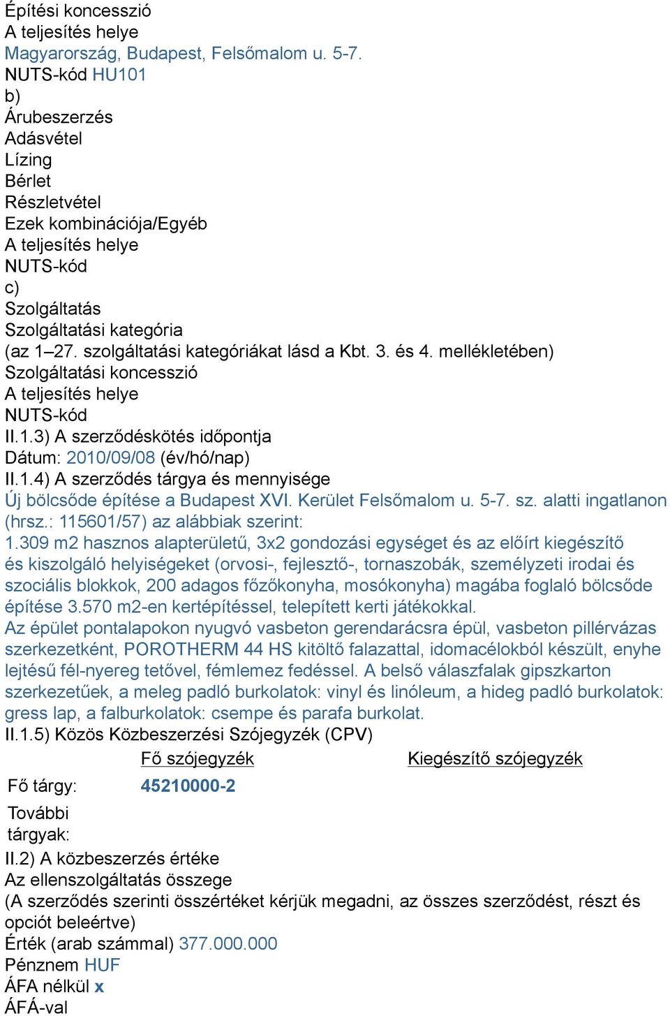 szolgáltatási kategóriákat lásd a Kbt. 3. és 4. mellékletében) Szolgáltatási koncesszió A teljesítés helye NUTS-kód II.1.3) A szerződéskötés időpontja Dátum: 2010/09/08 (év/hó/nap) II.1.4) A szerződés tárgya és mennyisége Új bölcsőde építése a Budapest XVI.