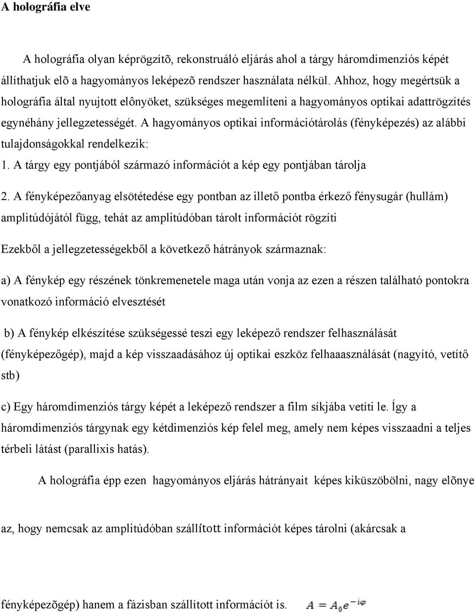 A hagyományos optikai információtárolás (fényképezés) az alábbi tulajdonságokkal rendelkezik: 1. A tárgy egy pontjából származó információt a kép egy pontjában tárolja 2.