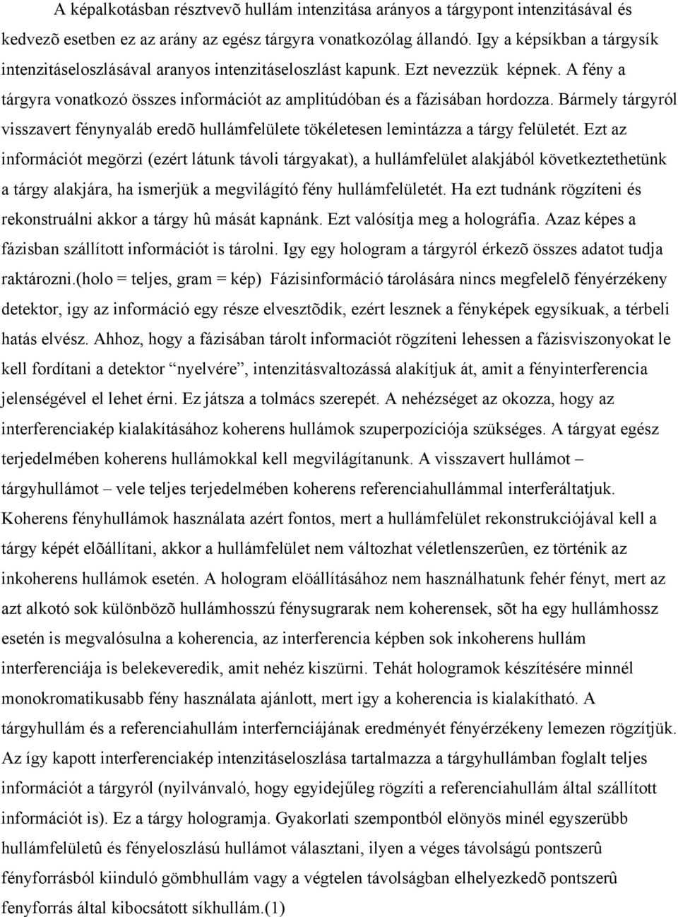 Bármely tárgyról visszavert fénynyaláb eredõ hullámfelülete tökéletesen lemintázza a tárgy felületét.