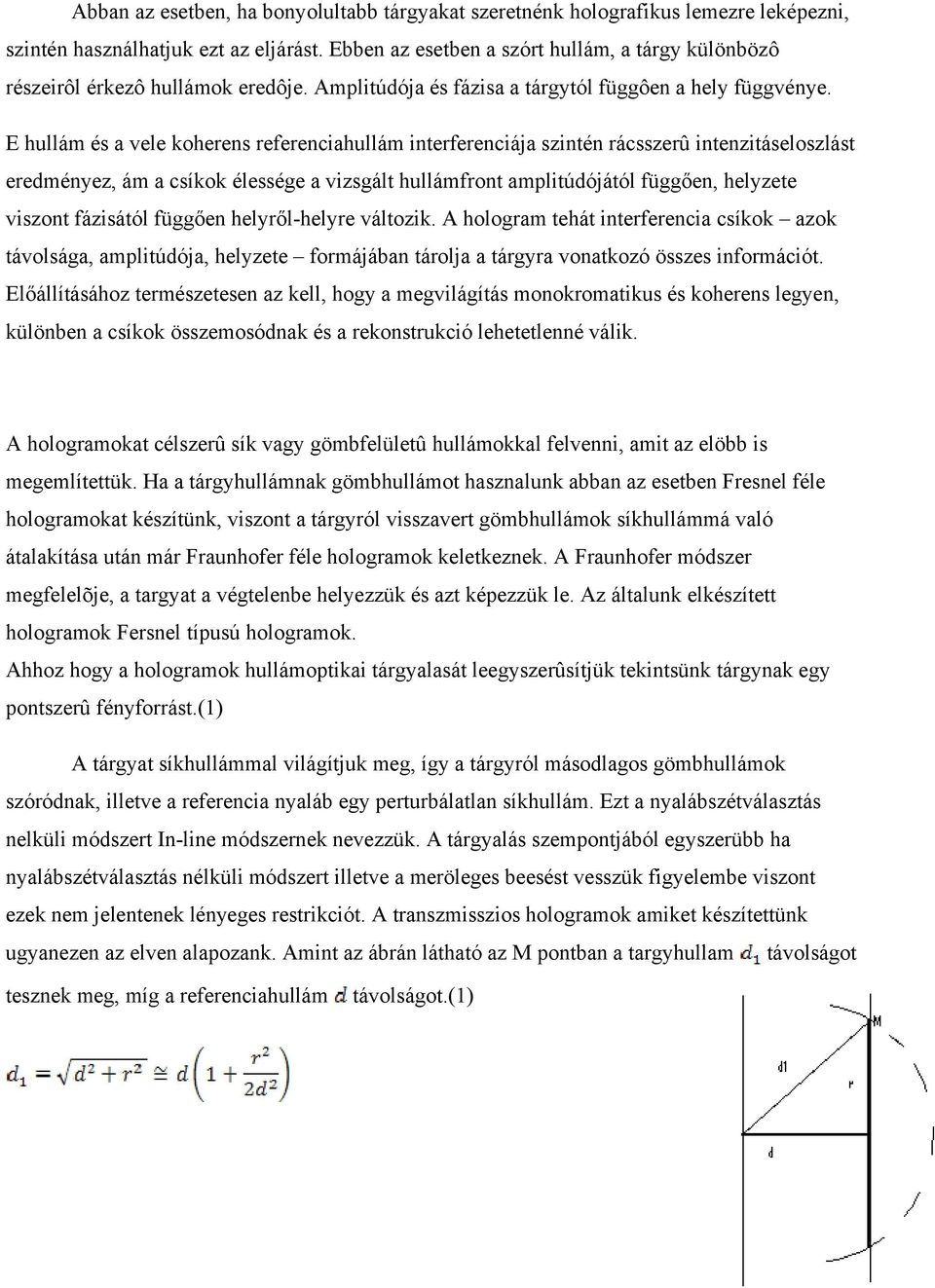 E hullám és a vele koherens referenciahullám interferenciája szintén rácsszerû intenzitáseloszlást eredményez, ám a csíkok élessége a vizsgált hullámfront amplitúdójától függően, helyzete viszont