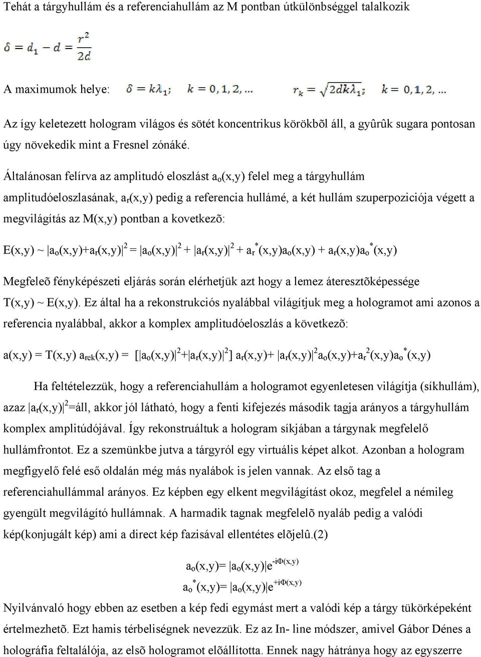 Általánosan felírva az amplitudó eloszlást a o (x,y) felel meg a tárgyhullám amplitudóeloszlasának, a r (x,y) pedig a referencia hullámé, a két hullám szuperpoziciója végett a megvilágítás az M(x,y)