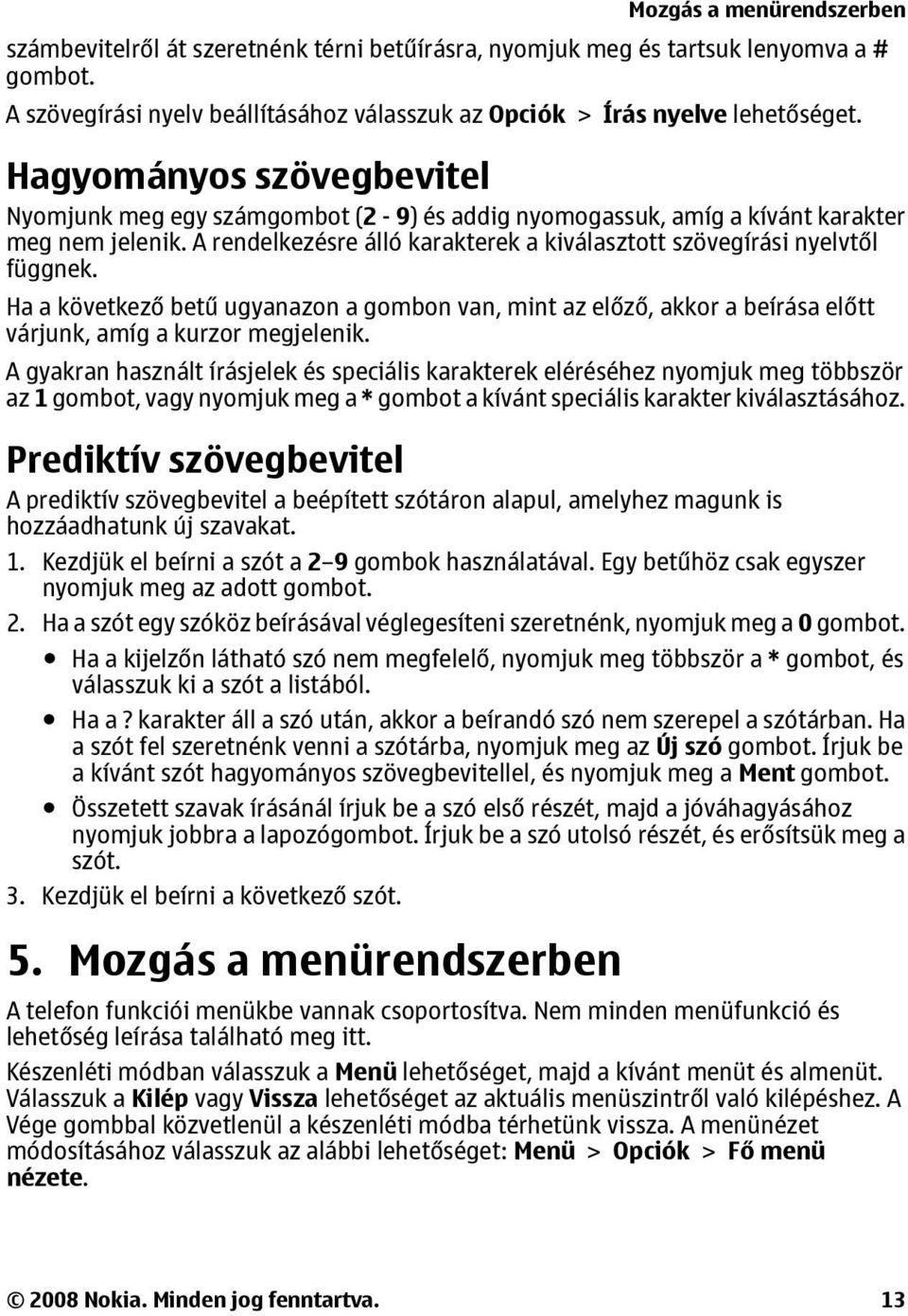 Ha a következő betű ugyanazon a gombon van, mint az előző, akkor a beírása előtt várjunk, amíg a kurzor megjelenik.