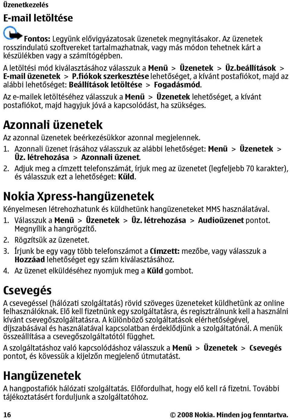 beállítások > E-mail üzenetek > P.fiókok szerkesztése lehetőséget, a kívánt postafiókot, majd az alábbi lehetőséget: Beállítások letöltése > Fogadásmód.