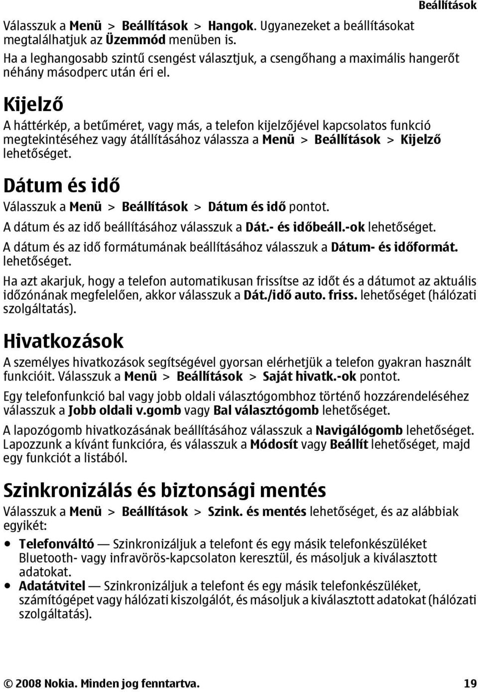 Kijelző A háttérkép, a betűméret, vagy más, a telefon kijelzőjével kapcsolatos funkció megtekintéséhez vagy átállításához válassza a Menü > Beállítások > Kijelző lehetőséget.