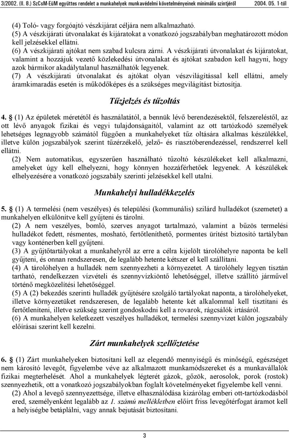 A vészkijárati útvonalakat és kijáratokat, valamint a hozzájuk vezető közlekedési útvonalakat és ajtókat szabadon kell hagyni, hogy azok bármikor akadálytalanul használhatók legyenek.