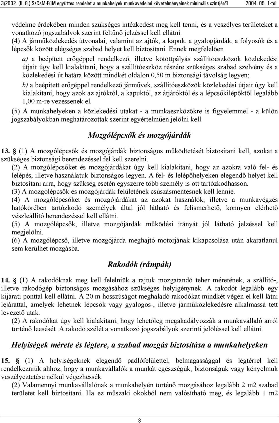 Ennek megfelelően a) a beépített erőgéppel rendelkező, illetve kötöttpályás szállítóeszközök közlekedési útjait úgy kell kialakítani, hogy a szállítóeszköz részére szükséges szabad szelvény és a