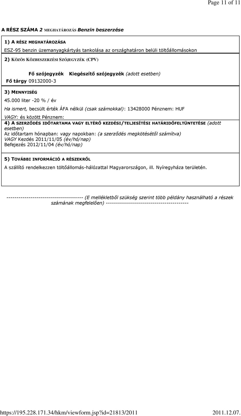 000 liter -20 % / év Ha ismert, becsült érték ÁFA nélkül (csak számokkal): 13428000 Pénznem: HUF VAGY: és között Pénznem: 4) A SZERZİDÉS IDİTARTAMA VAGY ELTÉRİ KEZDÉSI/TELJESÍTÉSI