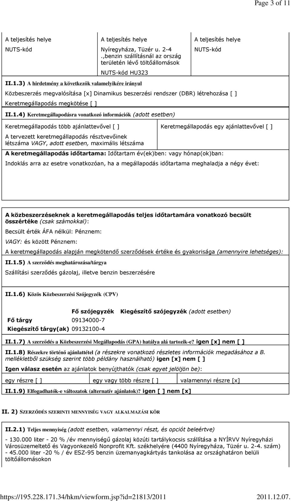 Keretmegállapodás egy ajánlattevıvel A keretmegállapodás idıtartama: Idıtartam év(ek)ben: vagy hónap(ok)ban: Indoklás arra az esetre vonatkozóan, ha a megállapodás idıtartama meghaladja a négy évet: