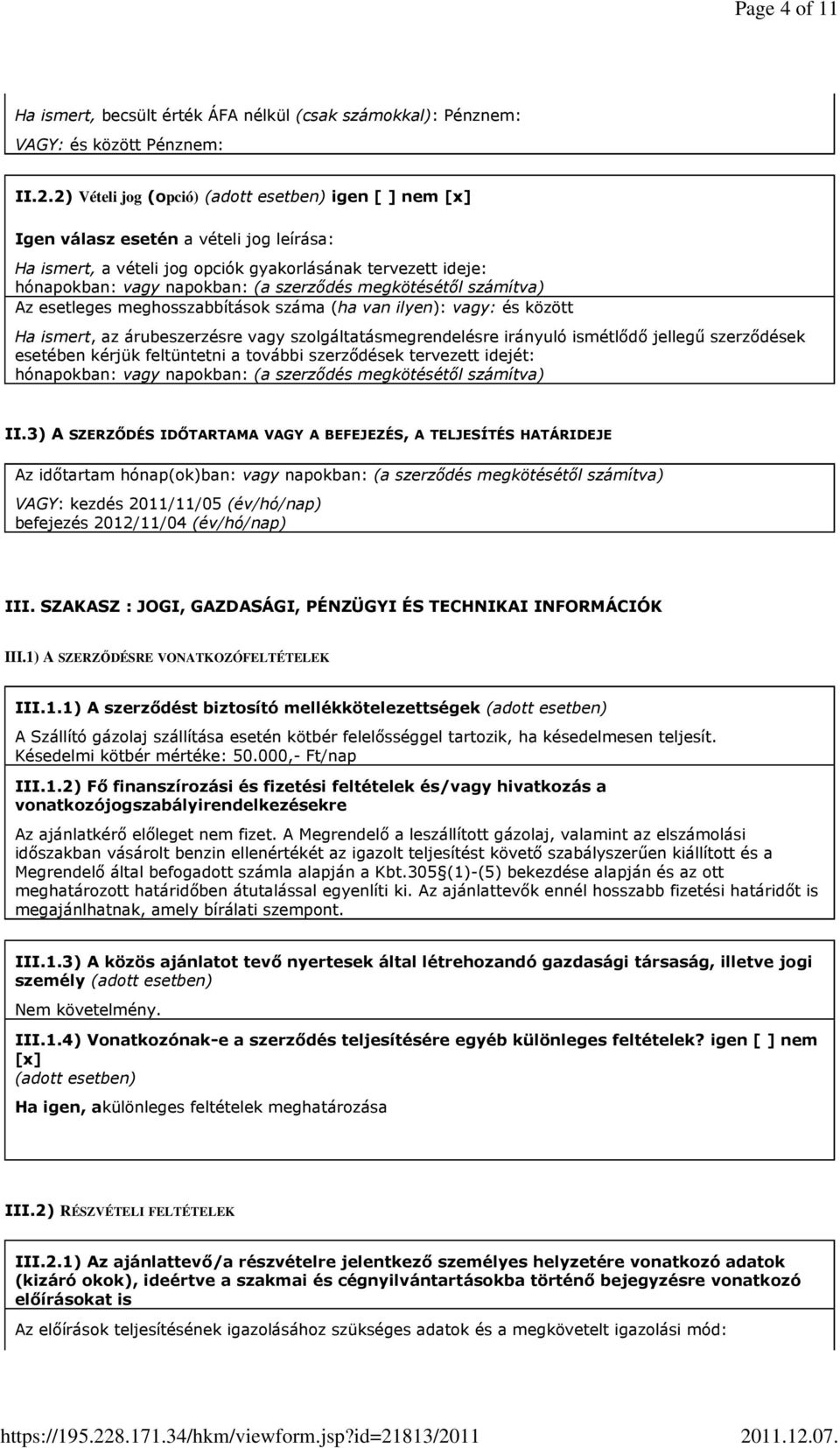megkötésétıl számítva) Az esetleges meghosszabbítások száma (ha van ilyen): vagy: és között Ha ismert, az árubeszerzésre vagy szolgáltatásmegrendelésre irányuló ismétlıdı jellegő szerzıdések esetében