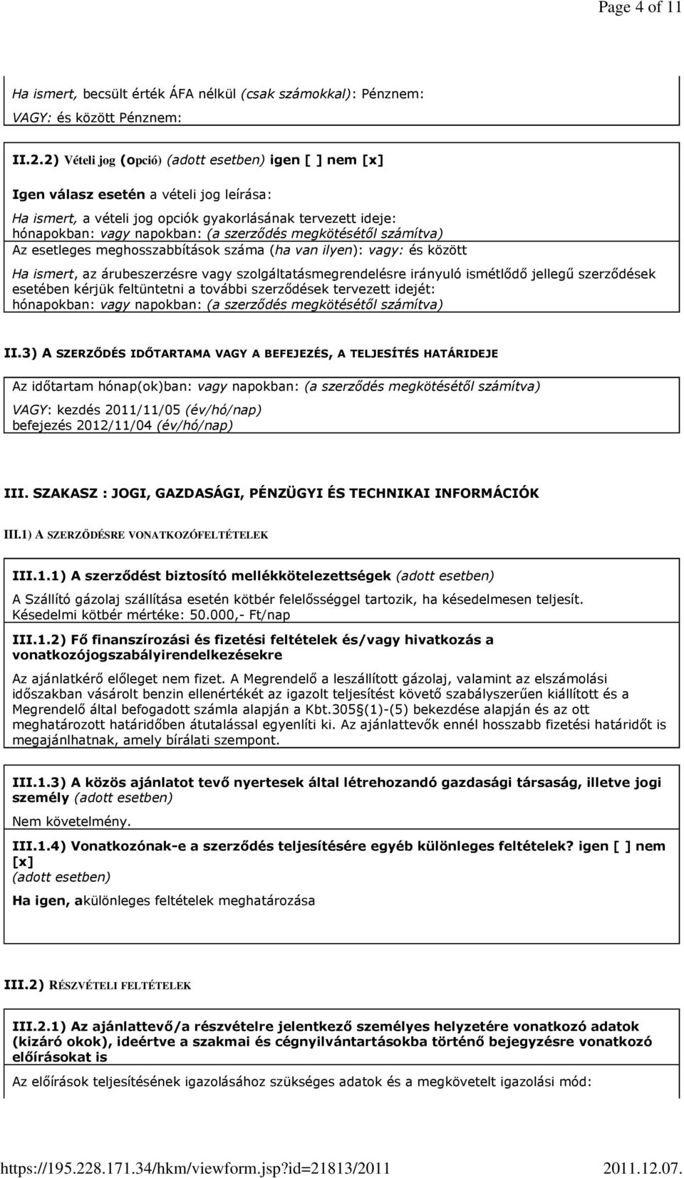 megkötésétıl számítva) Az esetleges meghosszabbítások száma (ha van ilyen): vagy: és között Ha ismert, az árubeszerzésre vagy szolgáltatásmegrendelésre irányuló ismétlıdı jellegő szerzıdések esetében