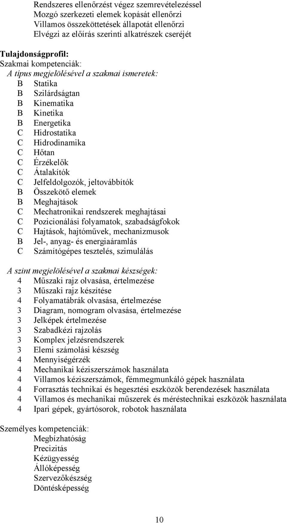 C Átalakítók C Jelfeldolgozók, jeltovábbítók B Összekötő elemek B Meghajtások C Mechatronikai rendszerek meghajtásai C Pozicionálási folyamatok, szabadságfokok C Hajtások, hajtóművek, mechanizmusok B