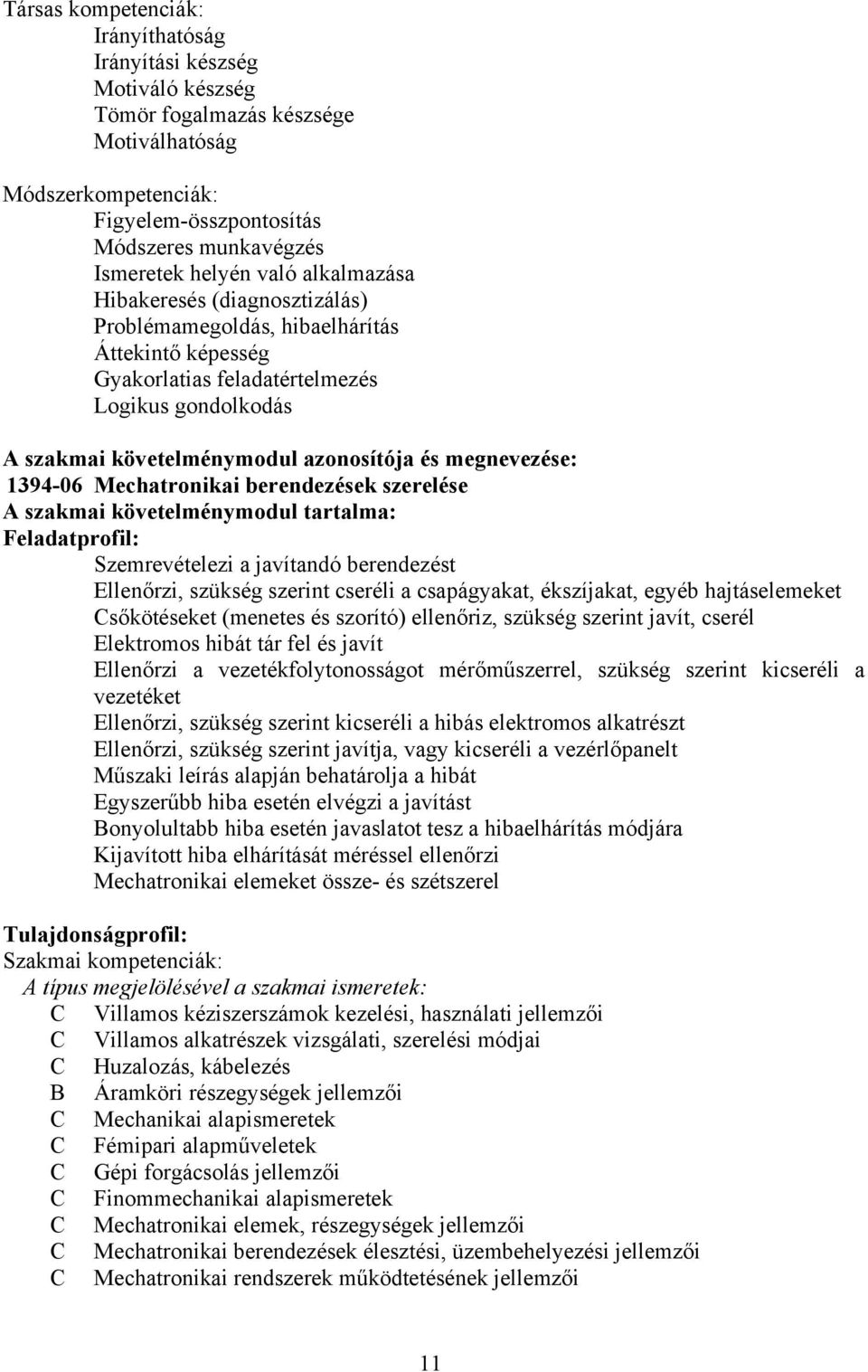 megnevezése: 1394-06 Mechatronikai berendezések szerelése A szakmai követelménymodul tartalma: Feladatprofil: Szemrevételezi a javítandó berendezést Ellenőrzi, szükség szerint cseréli a csapágyakat,