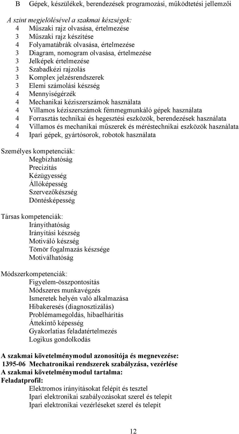 kéziszerszámok használata 4 Villamos kéziszerszámok fémmegmunkáló gépek használata 4 Forrasztás technikai és hegesztési eszközök, berendezések használata 4 Villamos és mechanikai műszerek és