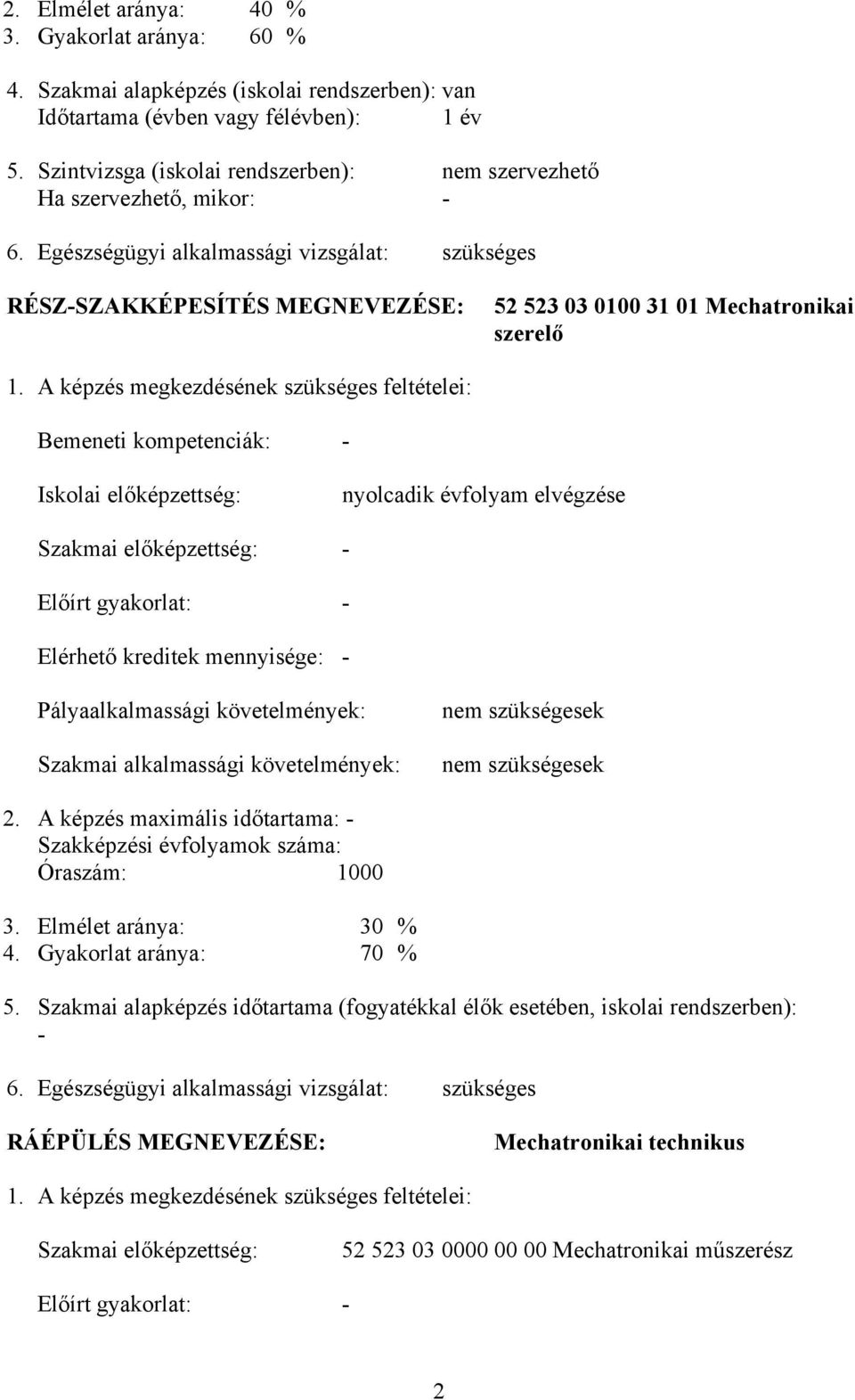 Egészségügyi alkalmassági vizsgálat: szükséges RÉSZ-SZAKKÉPESÍTÉS MEGNEVEZÉSE: 52 523 03 0100 31 01 Mechatronikai szerelő 1.