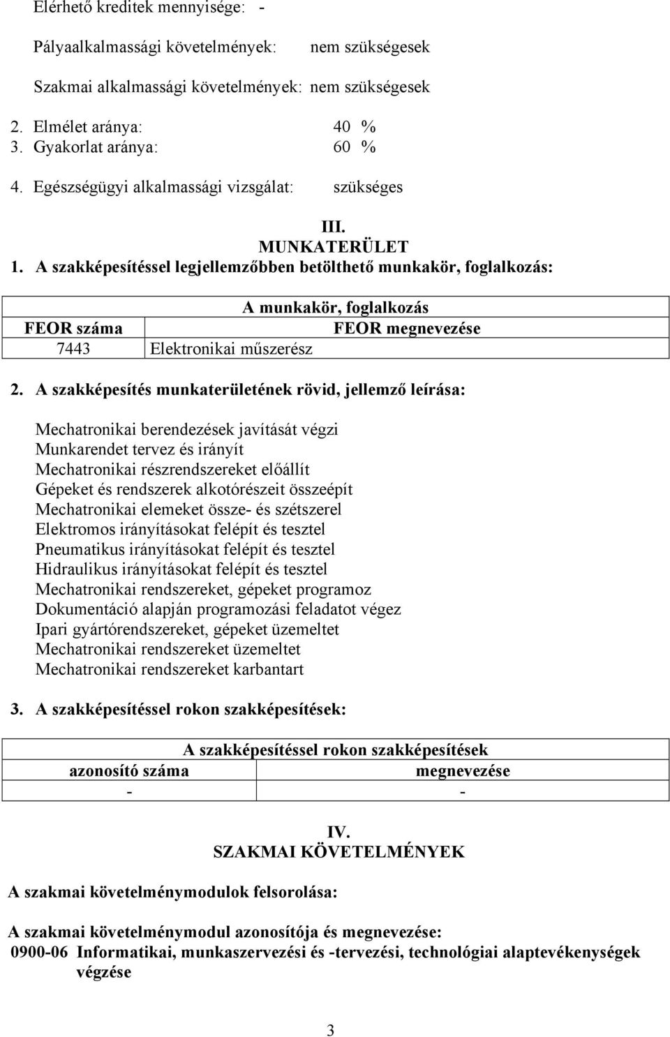 A szakképesítéssel legjellemzőbben betölthető munkakör, foglalkozás: A munkakör, foglalkozás FEOR száma FEOR megnevezése 7443 Elektronikai műszerész 2.