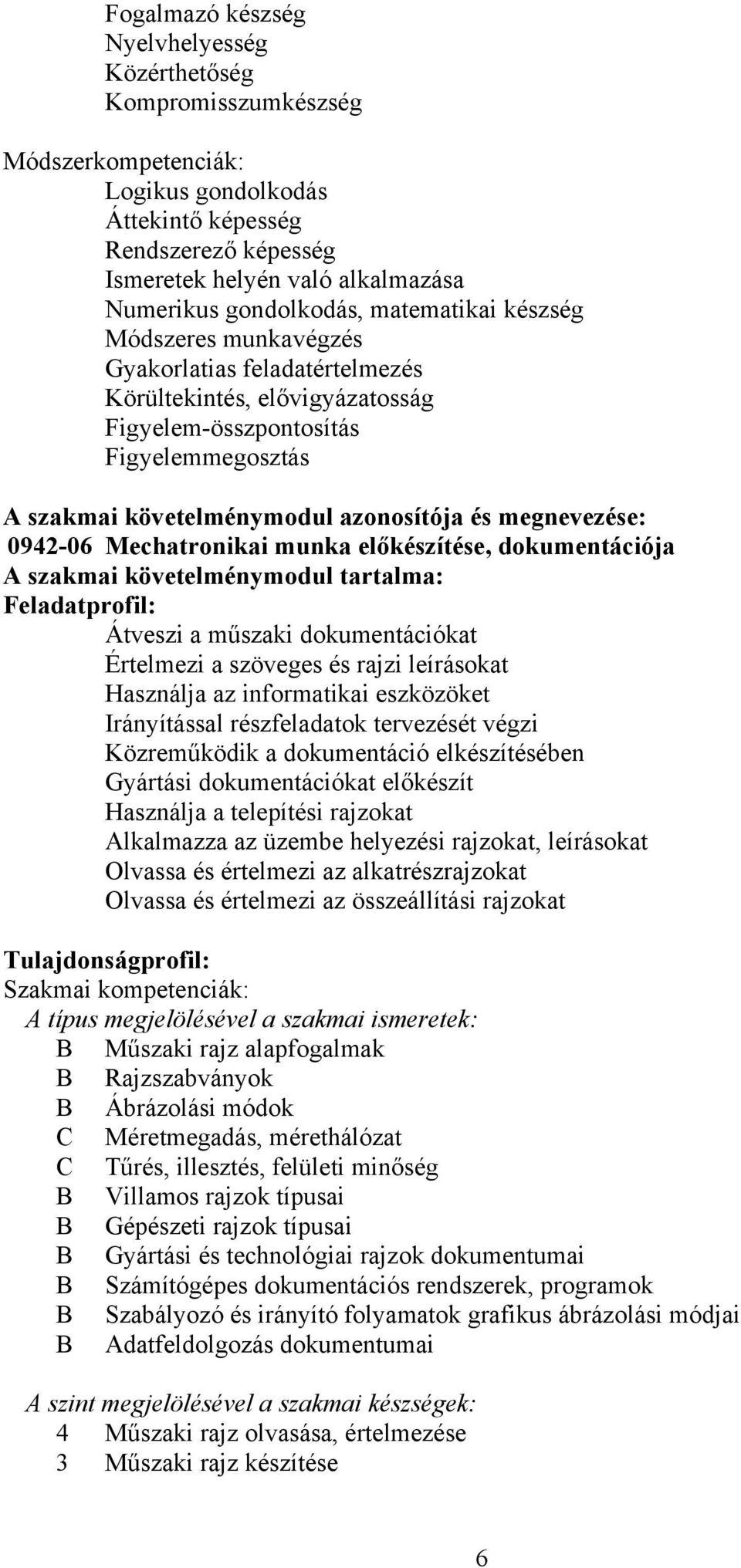 és megnevezése: 0942-06 Mechatronikai munka előkészítése, dokumentációja A szakmai követelménymodul tartalma: Feladatprofil: Átveszi a műszaki dokumentációkat Értelmezi a szöveges és rajzi leírásokat