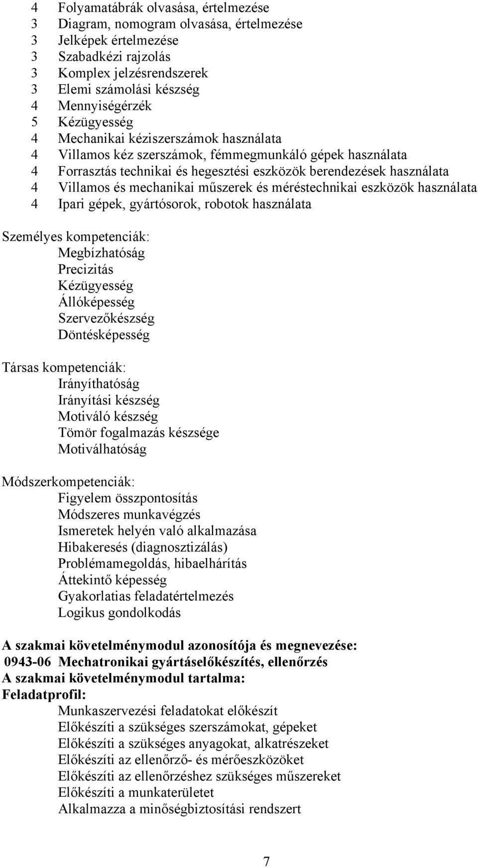 mechanikai műszerek és méréstechnikai eszközök használata 4 Ipari gépek, gyártósorok, robotok használata Személyes kompetenciák: Megbízhatóság Precizitás Kézügyesség Állóképesség Szervezőkészség