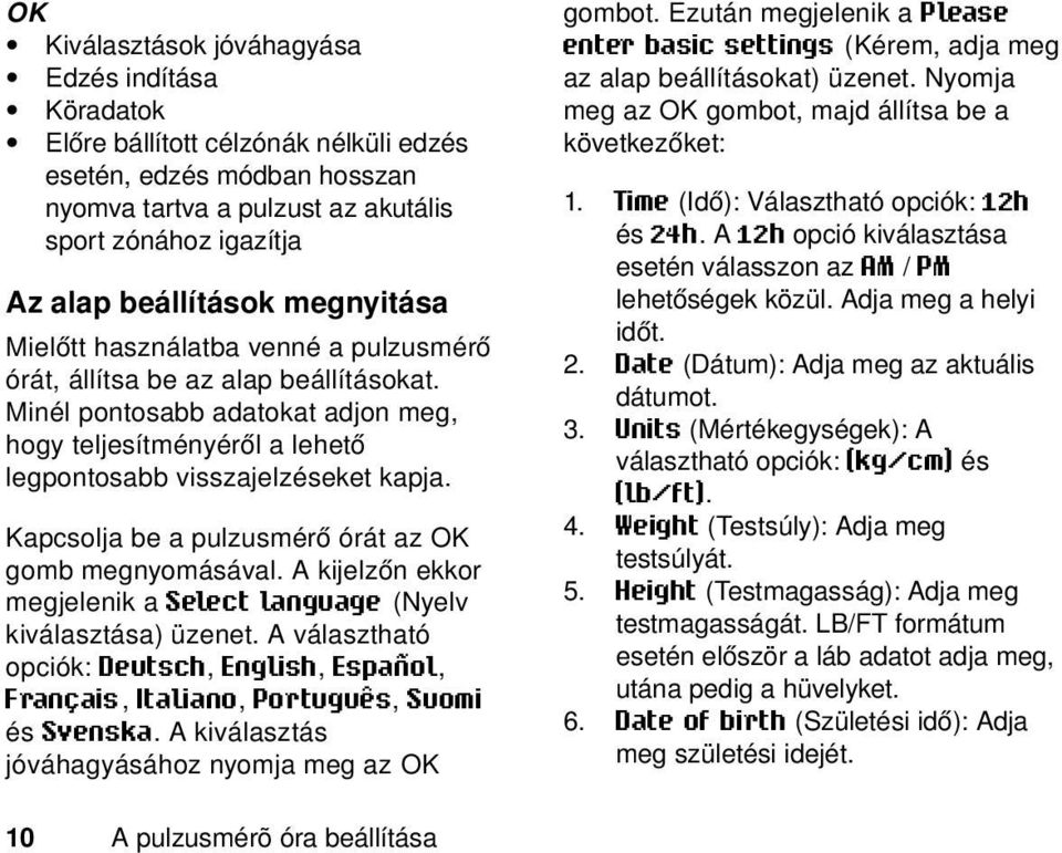 Minél pontosabb adatokat adjon meg, hogy teljesítményéről a lehető legpontosabb visszajelzéseket kapja. Kapcsolja be a pulzusmérő órát az OK gomb megnyomásával.