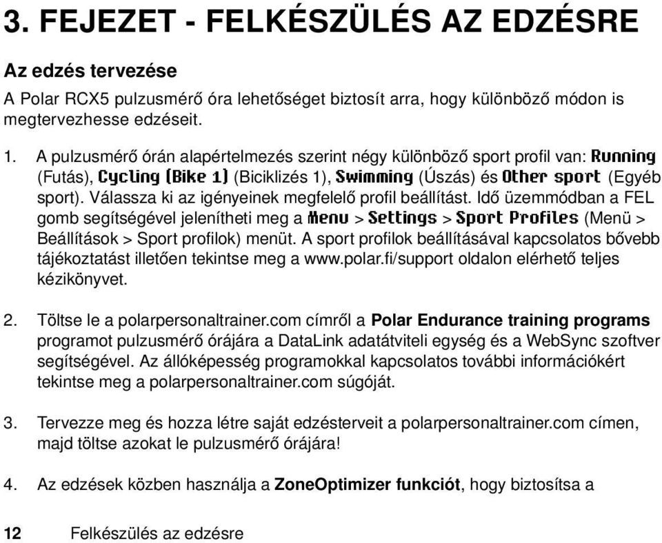 Válassza ki az igényeinek megfelelő profil beállítást. Idő üzemmódban a FEL gomb segítségével jelenítheti meg a Menu > Settings > Sport Profiles (Menü > Beállítások > Sport profilok) menüt.