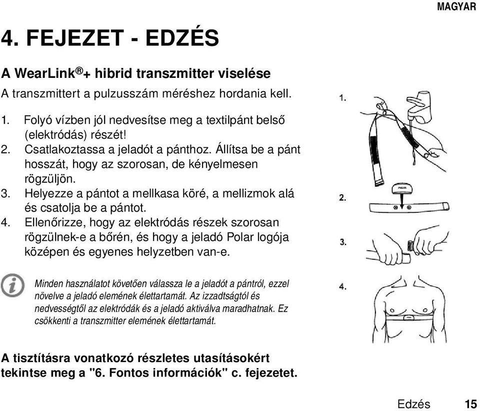 Ellenőrizze, hogy az elektródás részek szorosan rögzülnek-e a bőrén, és hogy a jeladó Polar logója középen és egyenes helyzetben van-e.