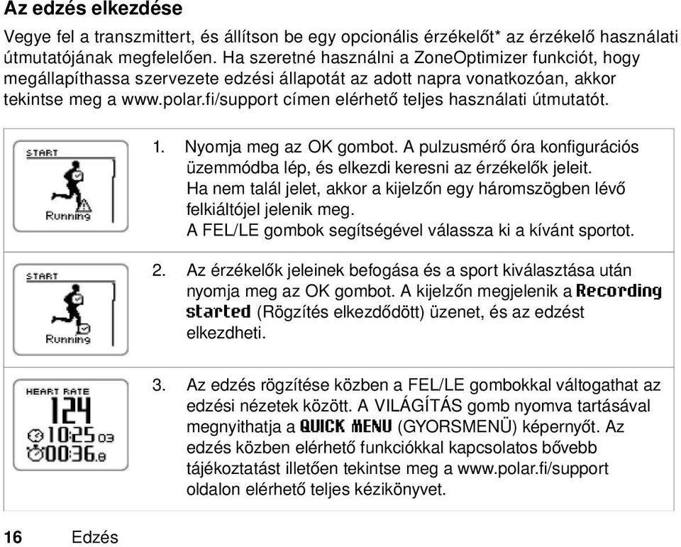 fi/support címen elérhető teljes használati útmutatót. 1. Nyomja meg az OK gombot. A pulzusmérő óra konfigurációs üzemmódba lép, és elkezdi keresni az érzékelők jeleit.