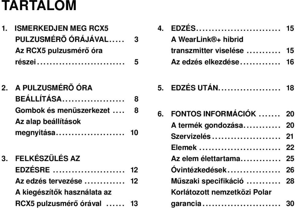FELKÉSZÜLÉS AZ EDZÉSRE....................... 12 Az edzés tervezése............. 12 A kiegészítők használata az RCX5 pulzusmérő órával...... 13 5. EDZÉS UTÁN.................... 18 6.