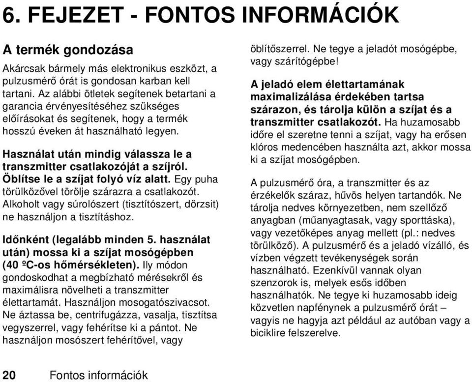 Használat után mindig válassza le a transzmitter csatlakozóját a szíjról. Öblítse le a szíjat folyó víz alatt. Egy puha törülközővel törölje szárazra a csatlakozót.