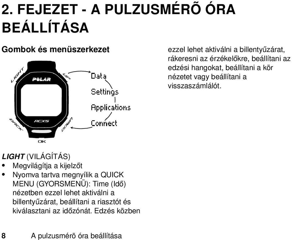 LIGHT (VILÁGÍTÁS) Megvilágítja a kijelzőt Nyomva tartva megnyílik a QUICK MENU (GYORSMENÜ): Time (Idő) nézetben