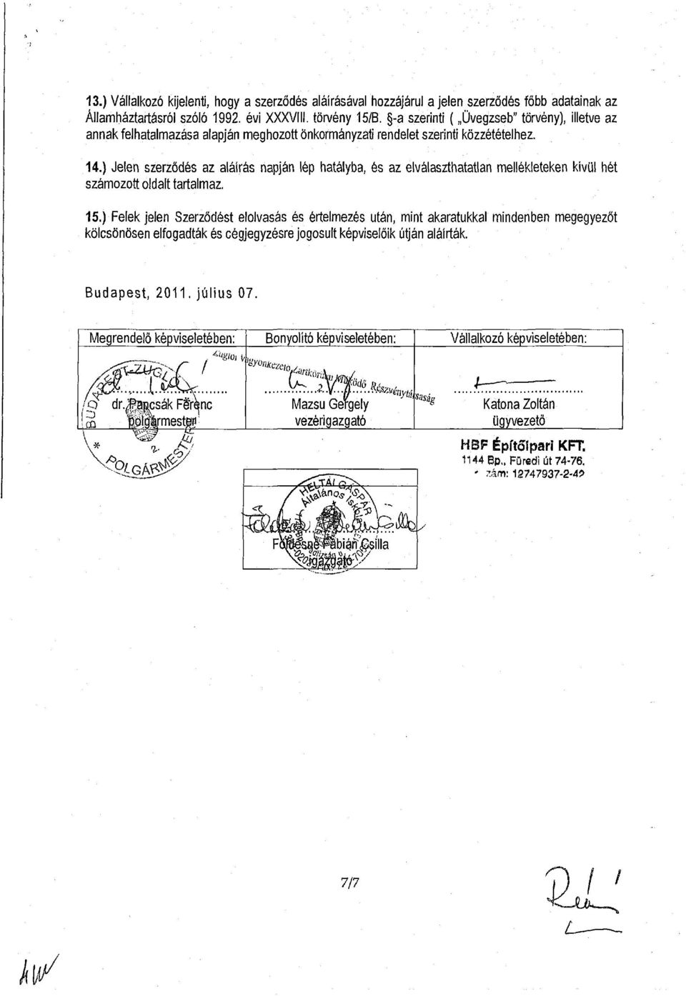 ) Jelen szerződés az aláírás napján lép hatályba, és az elválaszthatatlan mellékleteken kívül hét számozott oldalt tartalmaz. 15.