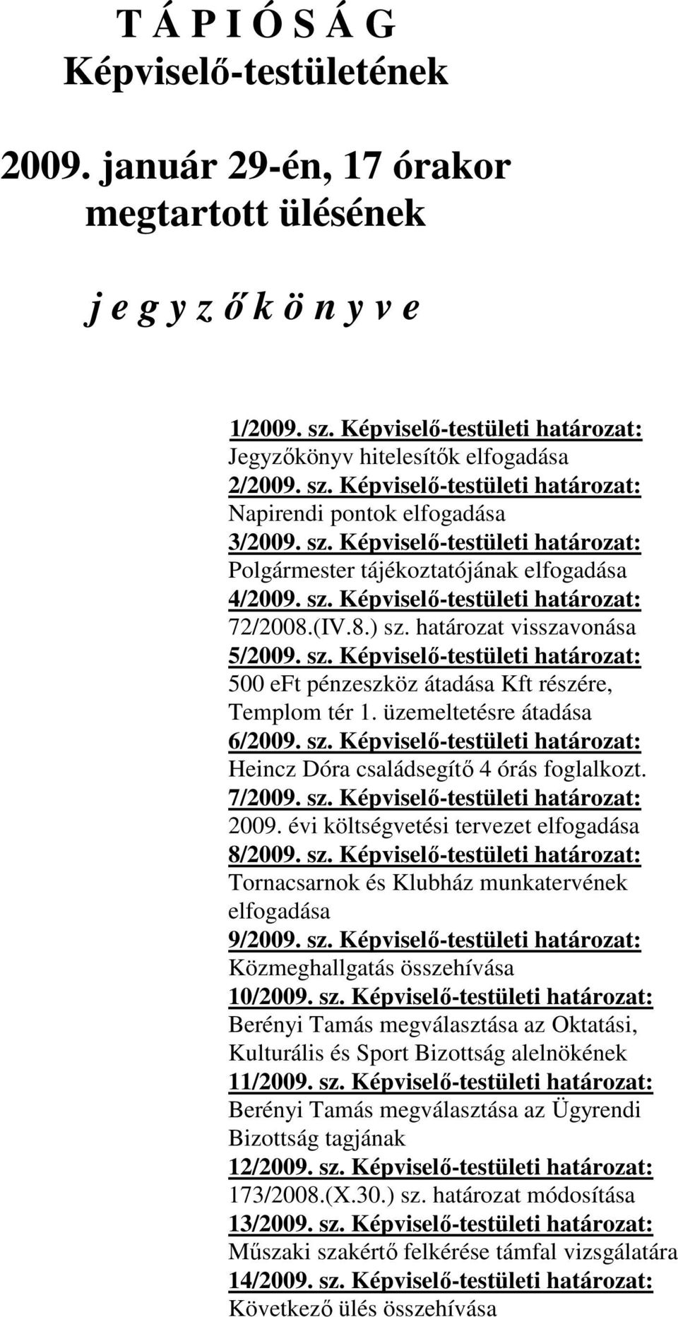 (IV.8.) sz. határozat visszavonása 5/2009. sz. Képviselő-testületi határozat: 500 eft pénzeszköz átadása Kft részére, Templom tér 1. üzemeltetésre átadása 6/2009. sz. Képviselő-testületi határozat: Heincz Dóra családsegítő 4 órás foglalkozt.