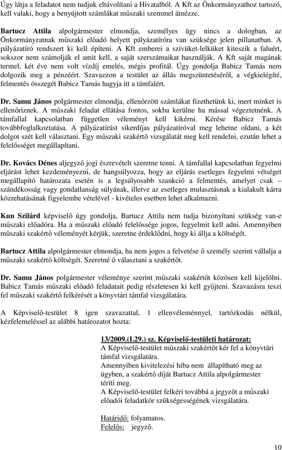 A Kft emberei a szívüket-lelküket kiteszik a faluért, sokszor nem számolják el amit kell, a saját szerszámaikat használják. A Kft saját magának termel, két éve nem volt vízdíj emelés, mégis profitál.