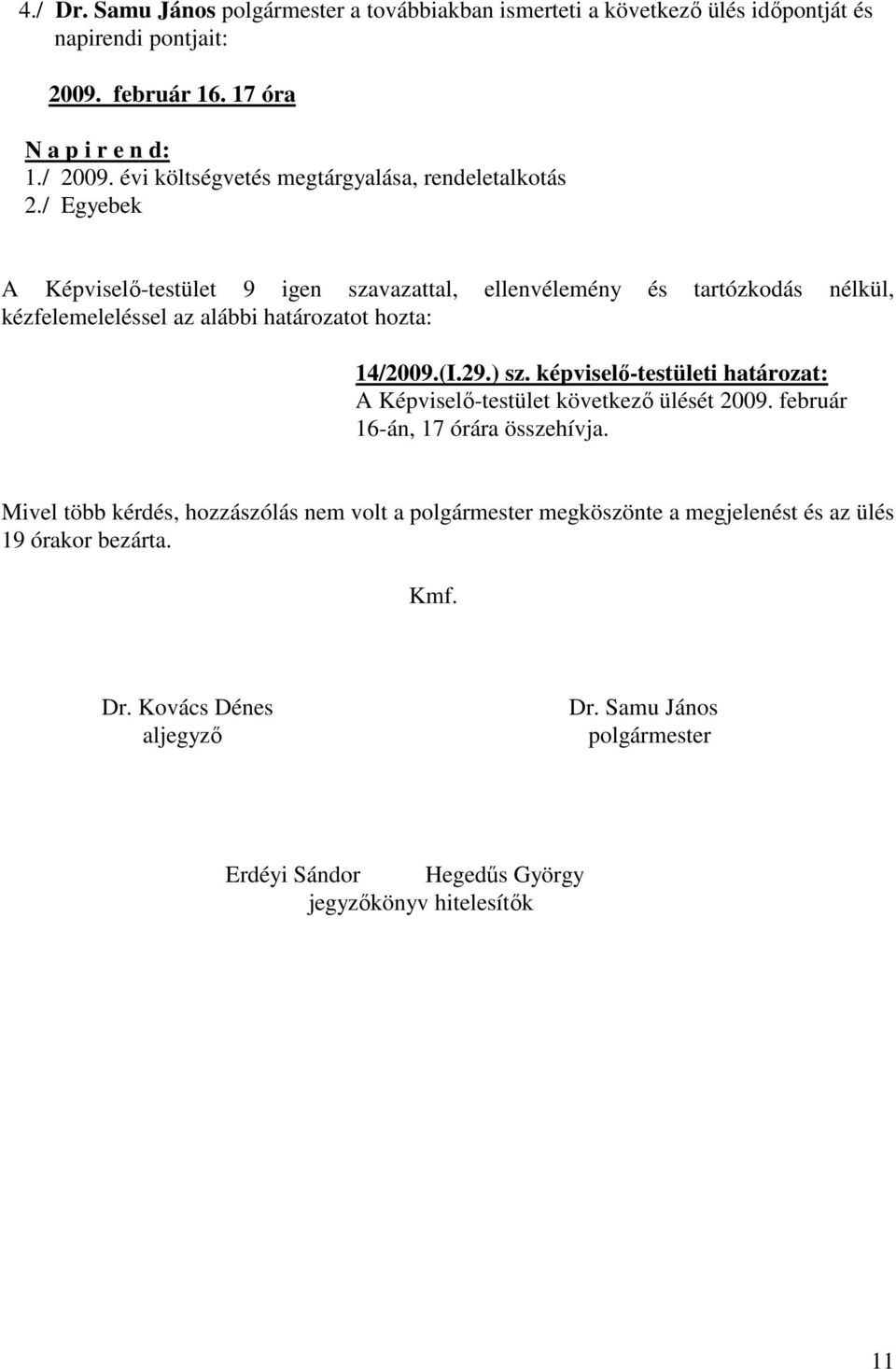 29.) sz. képviselő-testületi határozat: A Képviselő-testület következő ülését 2009. február 16-án, 17 órára összehívja.