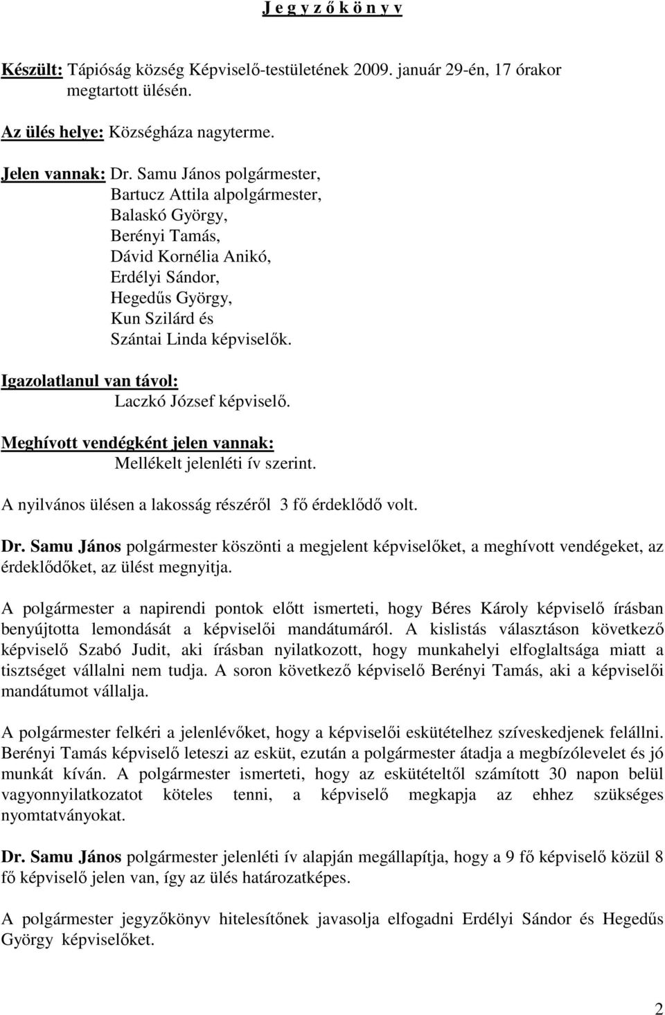 Igazolatlanul van távol: Laczkó József képviselő. Meghívott vendégként jelen vannak: Mellékelt jelenléti ív szerint. A nyilvános ülésen a lakosság részéről 3 fő érdeklődő volt. Dr.