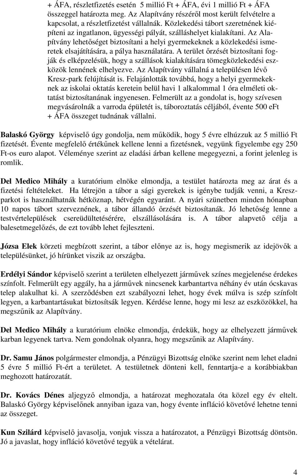 Az Alapítvány lehetőséget biztosítani a helyi gyermekeknek a közlekedési ismeretek elsajátítására, a pálya használatára.
