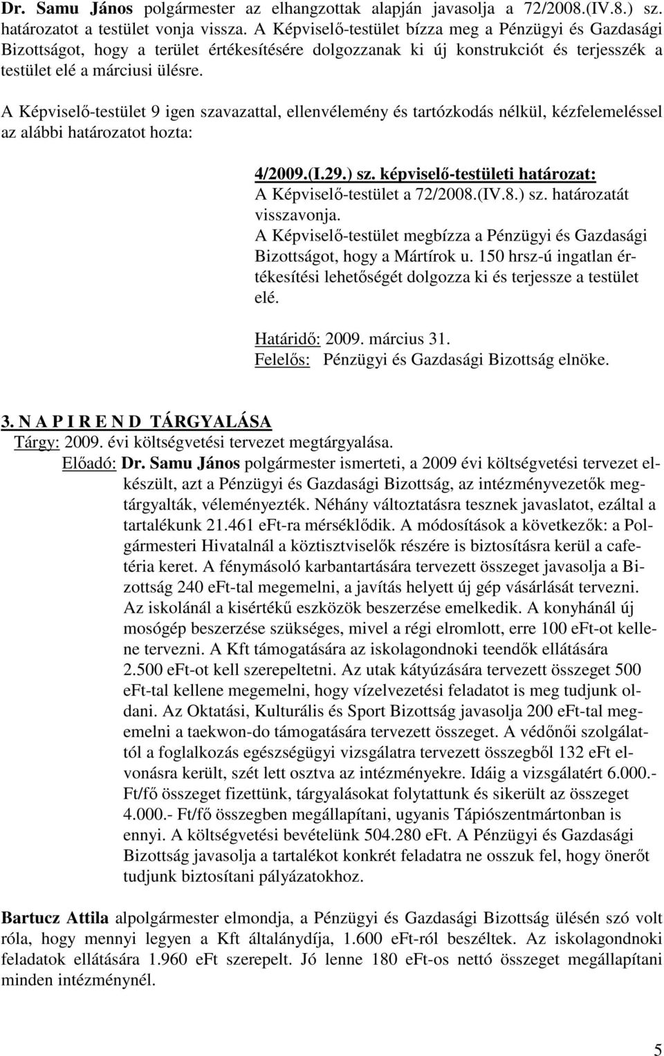 képviselő-testületi határozat: A Képviselő-testület a 72/2008.(IV.8.) sz. határozatát visszavonja. A Képviselő-testület megbízza a Pénzügyi és Gazdasági Bizottságot, hogy a Mártírok u.