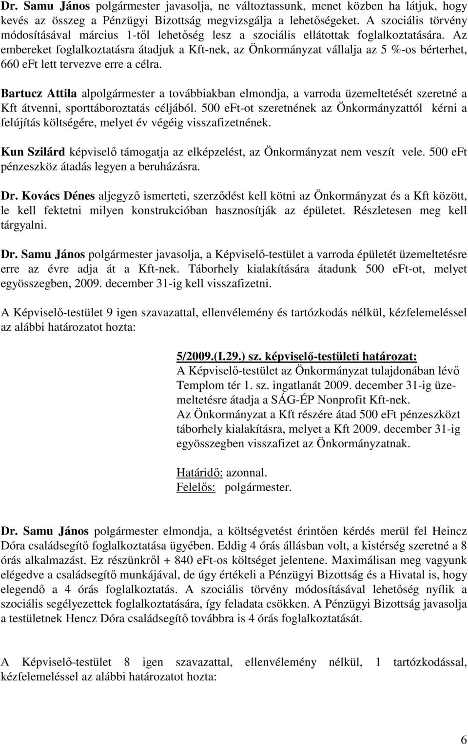 Az embereket foglalkoztatásra átadjuk a Kft-nek, az Önkormányzat vállalja az 5 %-os bérterhet, 660 eft lett tervezve erre a célra.