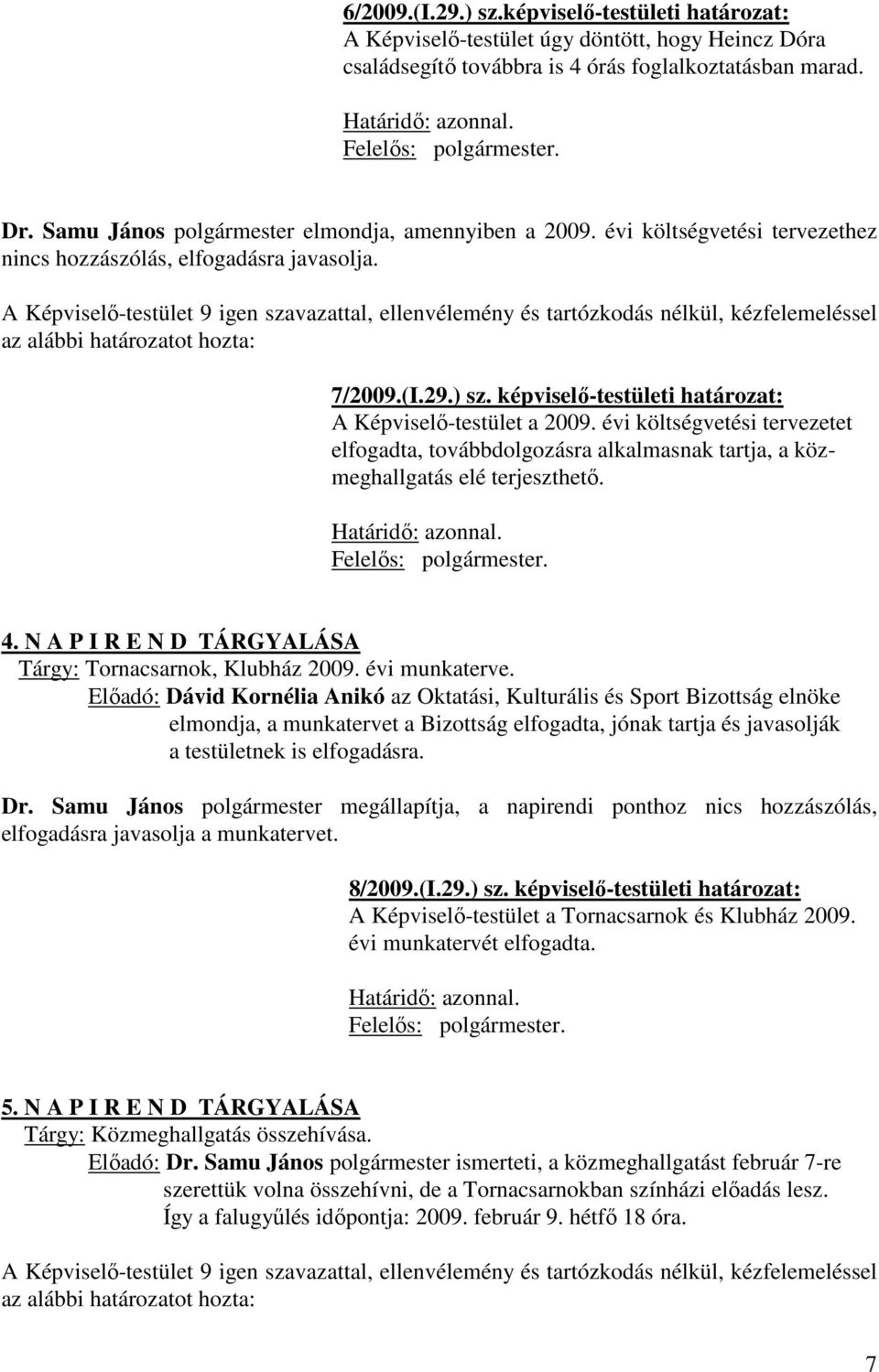 képviselő-testületi határozat: A Képviselő-testület a 2009. évi költségvetési tervezetet elfogadta, továbbdolgozásra alkalmasnak tartja, a közmeghallgatás elé terjeszthető. 4.