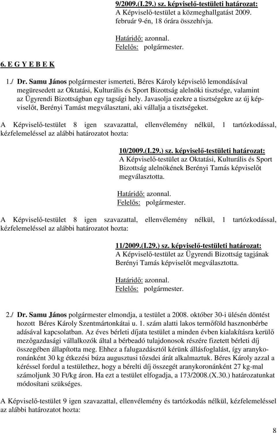 Javasolja ezekre a tisztségekre az új képviselőt, Berényi Tamást megválasztani, aki vállalja a tisztségeket.