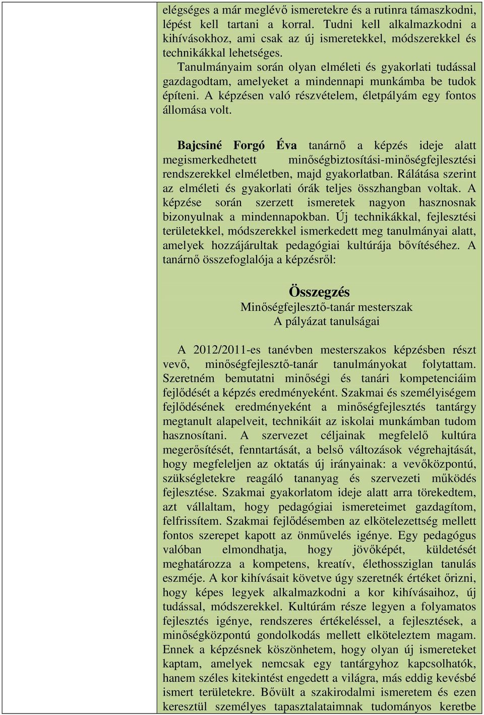 Tanulmányaim során olyan elméleti és gyakorlati tudással gazdagodtam, amelyeket a mindennapi munkámba be tudok építeni. A képzésen való részvételem, életpályám egy fontos állomása volt.