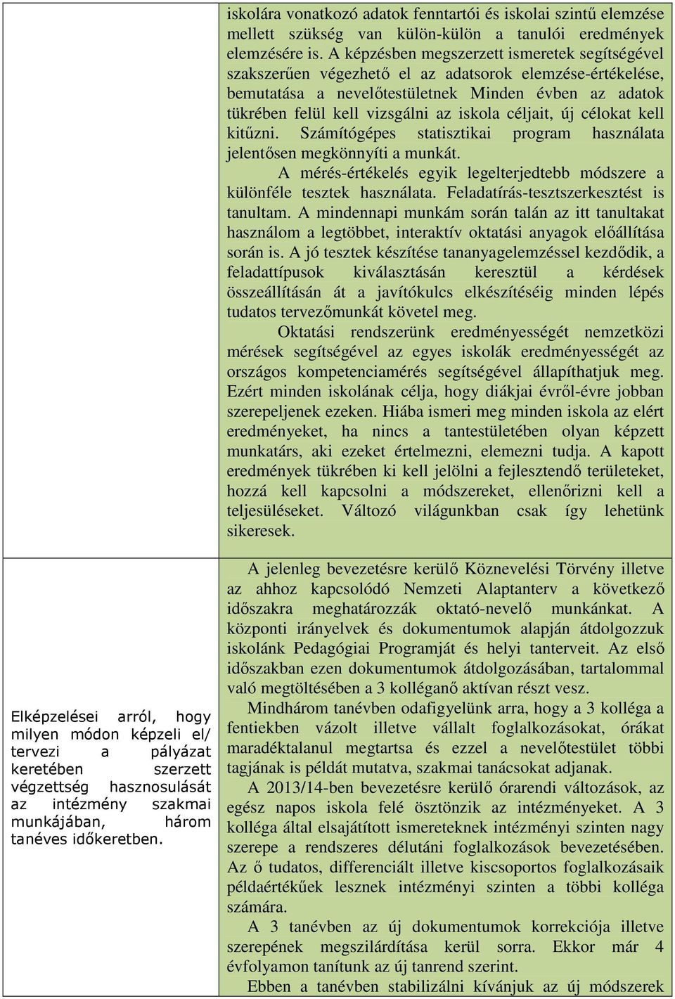 céljait, új célokat kell kitűzni. Számítógépes statisztikai program használata jelentősen megkönnyíti a munkát. A mérés-értékelés egyik legelterjedtebb módszere a különféle tesztek használata.