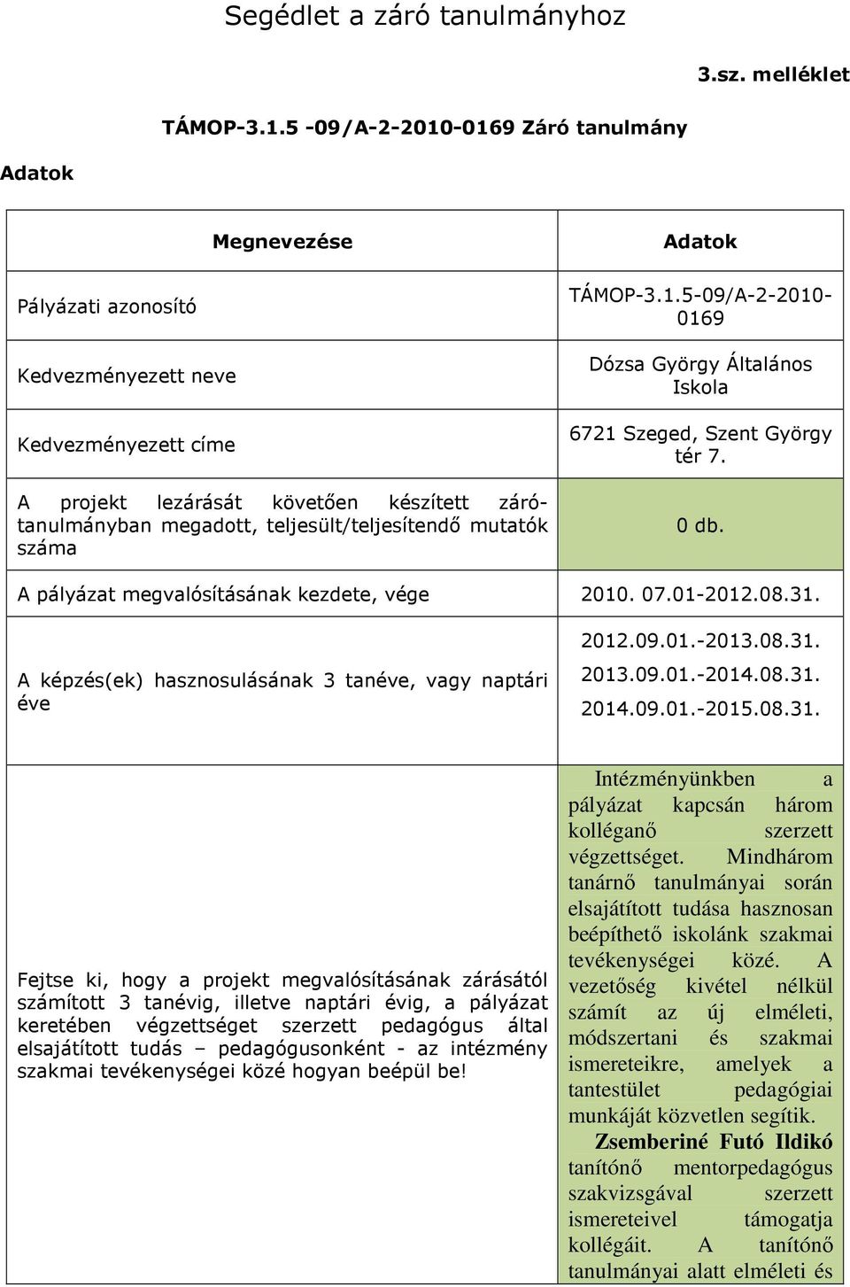 teljesült/teljesítendő mutatók száma TÁMOP-3.1.5-09/A-2-2010- 0169 Dózsa György Általános Iskola 6721 Szeged, Szent György tér 7. 0 db. A pályázat megvalósításának kezdete, vége 2010. 07.01-2012.08.