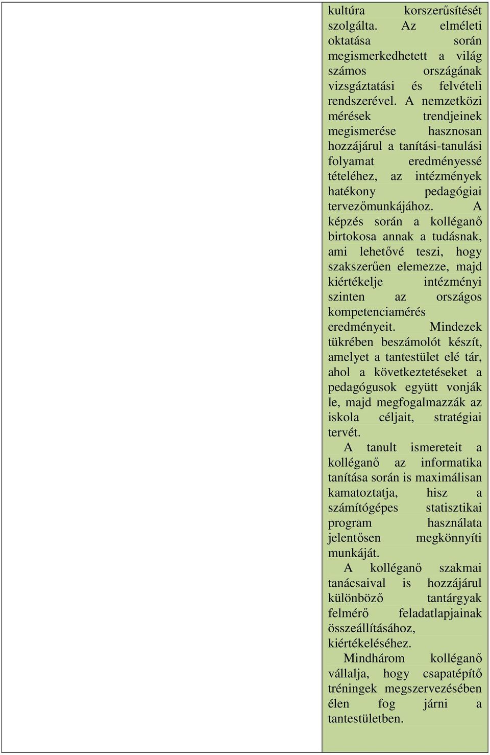 A képzés során a kolléganő birtokosa annak a tudásnak, ami lehetővé teszi, hogy szakszerűen elemezze, majd kiértékelje intézményi szinten az országos kompetenciamérés eredményeit.