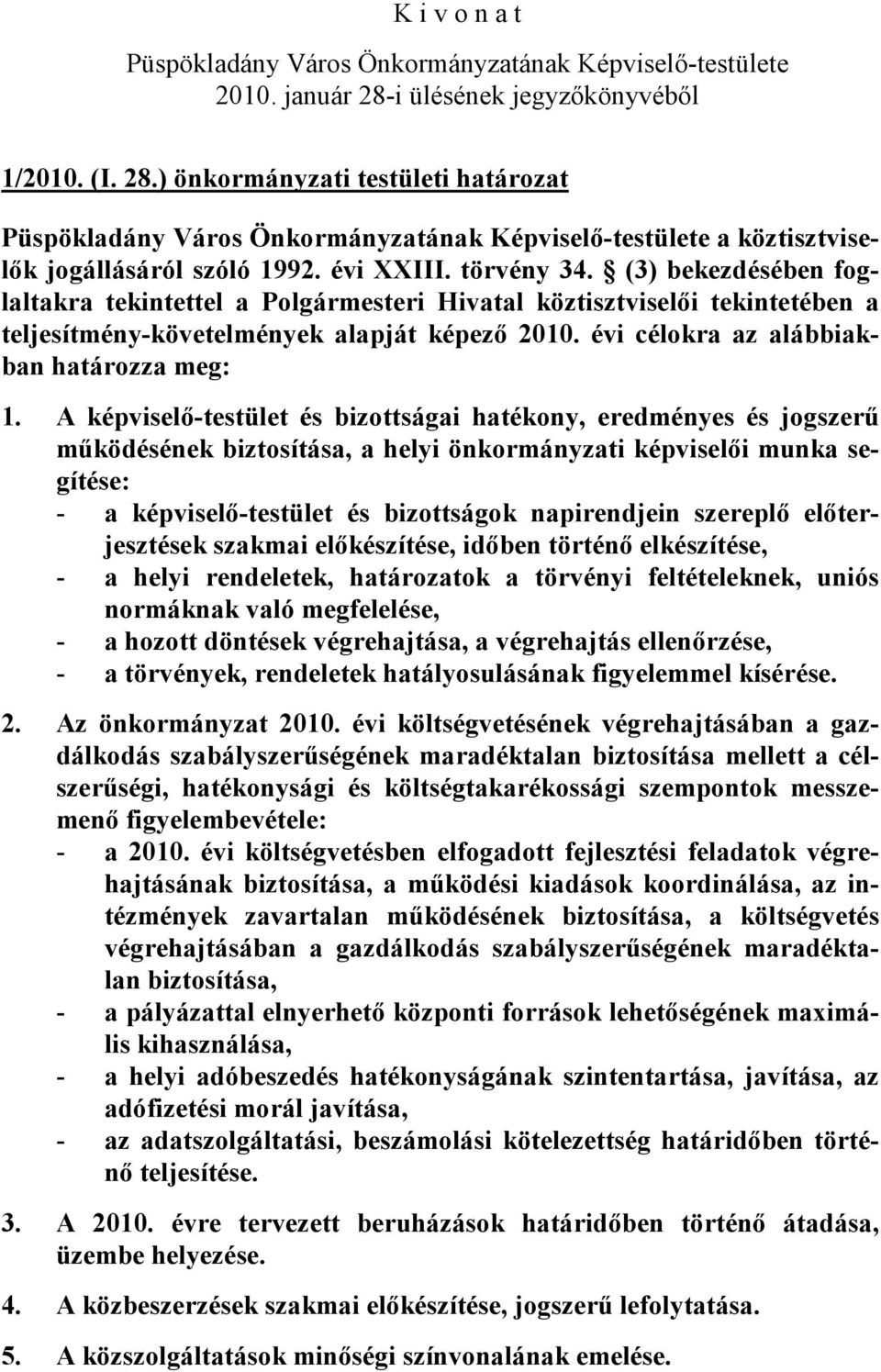 A képviselő-testület és bizottságai hatékony, eredményes és jogszerű működésének biztosítása, a helyi önkormányzati képviselői munka segítése: - a képviselő-testület és bizottságok napirendjein