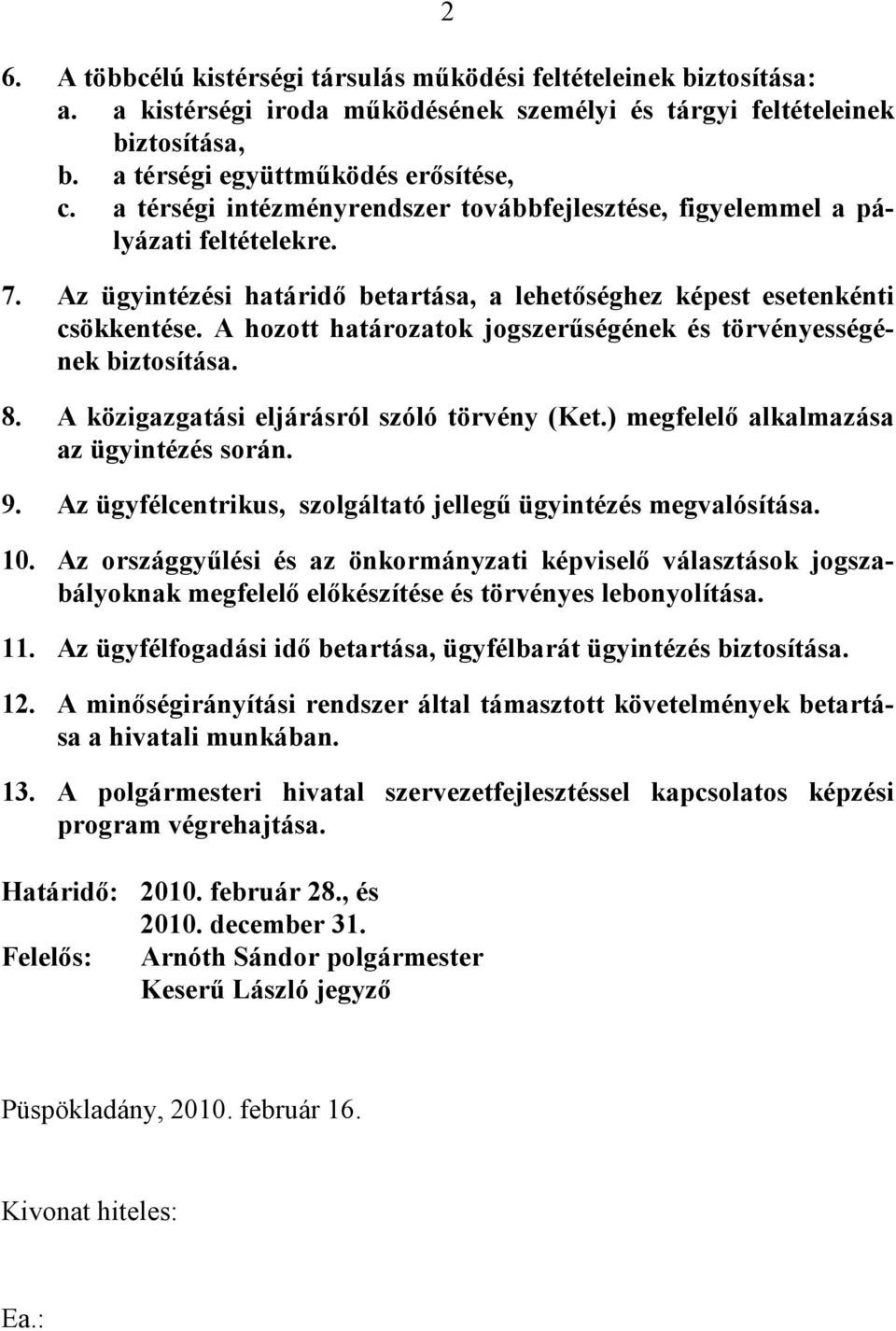 A hozott határozatok jogszerűségének és törvényességének biztosítása. 8. A közigazgatási eljárásról szóló törvény (Ket.) megfelelő alkalmazása az ügyintézés során. 9.