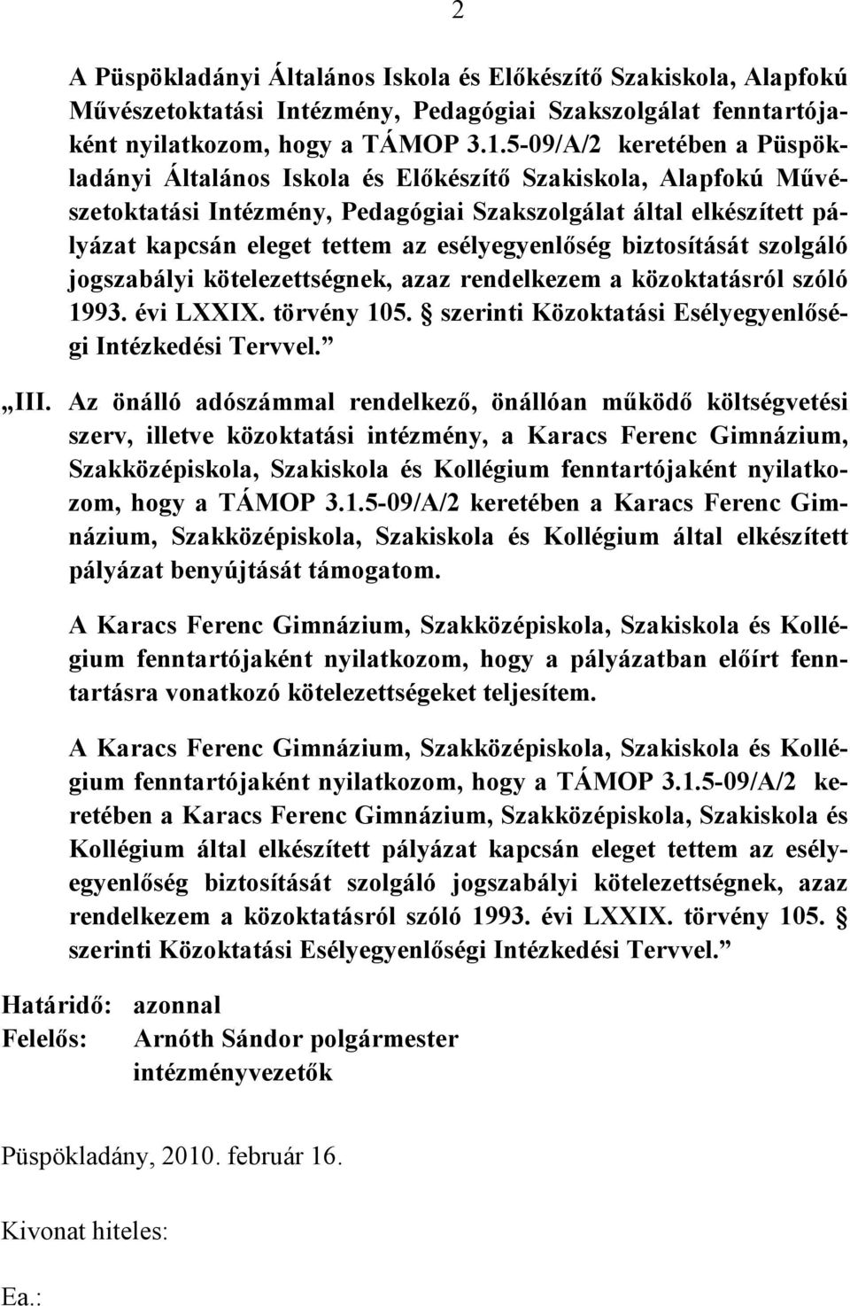 esélyegyenlőség biztosítását szolgáló jogszabályi kötelezettségnek, azaz rendelkezem a közoktatásról szóló 1993. évi LXXIX. törvény 105. szerinti Közoktatási Esélyegyenlőségi Intézkedési Tervvel. III.