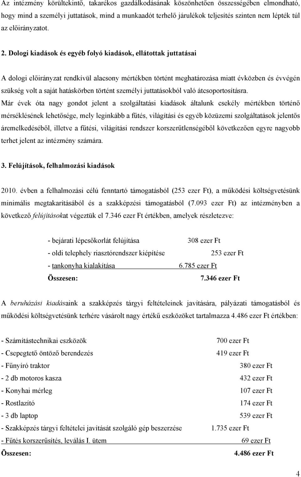 Dologi kiadások és egyéb folyó kiadások, ellátottak juttatásai A dologi előirányzat rendkívül alacsony mértékben történt meghatározása miatt évközben és évvégén szükség volt a saját hatáskörben